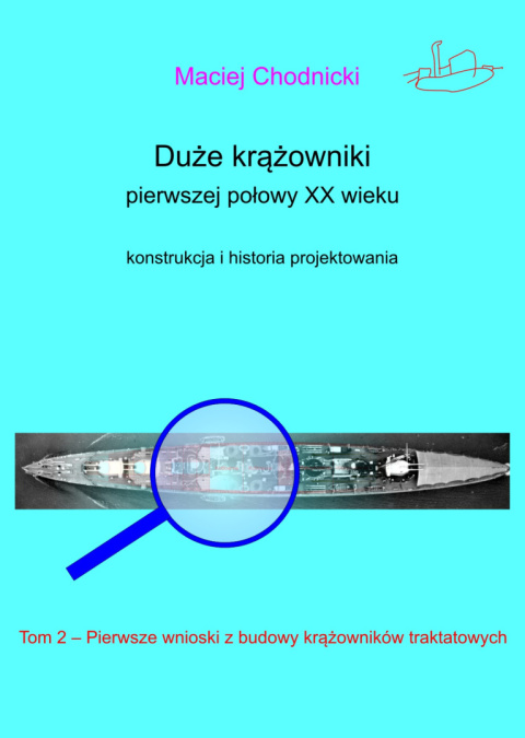 Duże krążowniki pierwszej połowy XX wieku. Konstrukcja i historia projektowania Tom 2. Pierwsze wnioski z budowy krążowników ... Duże krążowniki pierwszej połowy XX wieku. Konstrukcja i historia projektowania Tom 2. Pierwsze wnioski z budowy krążowników ...