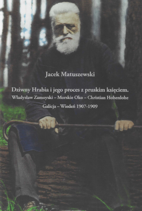 Dziwny Hrabia i jego proces z pruskim księciem : Władysław Zamoyski - Morskie Oko - Christian Hohenlohe - Galicja - Wiedeń Dziwny Hrabia i jego proces z pruskim księciem : Władysław Zamoyski - Morskie Oko - Christian Hohenlohe - Galicja - Wiedeń