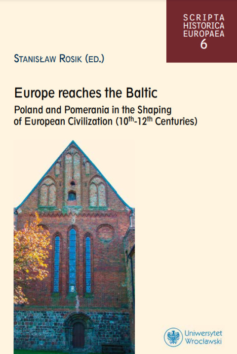 Europe reaches the Baltic. Poland and Pomerania in the Shaping of European Civilization (10 th - 12 th Centuries) Europe reaches the Baltic. Poland and Pomerania in the Shaping of European Civilization (10 th - 12 th Centuries)