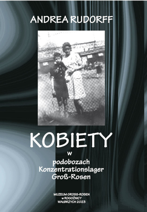 Kobiety w podobozach Konzentrationslager Gross-Rosen Kobiety w podobozach Konzentrationslager Gross-Rosen