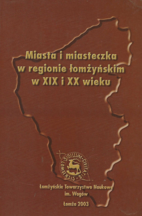 Miasta i miasteczka w regionie łomżyńskim w XIX i XX wieku Miasta i miasteczka w regionie łomżyńskim w XIX i XX wieku
