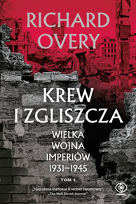 Krew i zgliszcza. Wielka wojna imperiów 1931 - 1945 Tom 1 Krew i zgliszcza. Wielka wojna imperiów 1931 - 1945 Tom 1