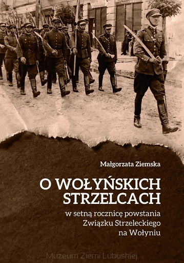 O wołyńskich strzelcach w setną rocznicę powstania Związku Strzeleckiego na Wołyniu O wołyńskich strzelcach w setną rocznicę powstania Związku Strzeleckiego na Wołyniu