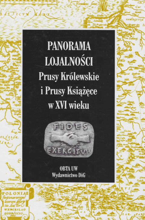 Panorama lojalności. Prusy Książęce i Prusy Królewskie w XVI wieku Panorama lojalności. Prusy Książęce i Prusy Królewskie w XVI wieku