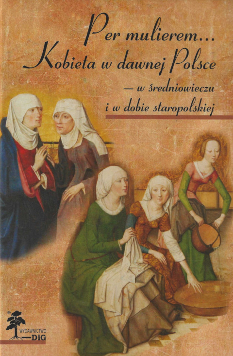 Per mulierem... Kobieta w dawnej Polsce w średniowieczu i w dobie staropolskiej Per mulierem... Kobieta w dawnej Polsce w średniowieczu i w dobie staropolskiej
