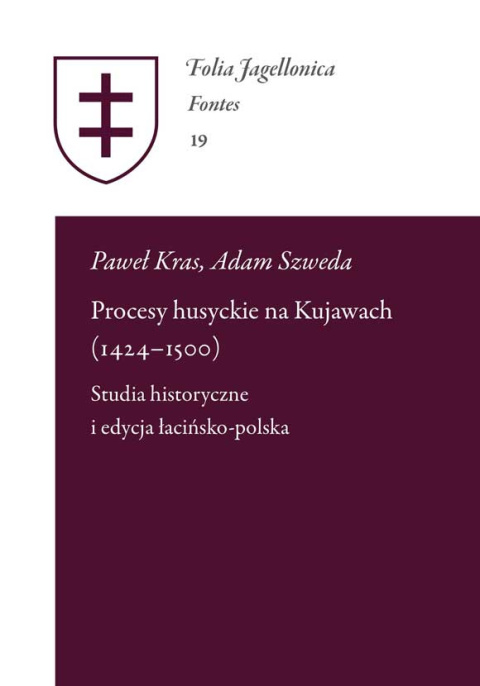 Procesy husyckie na Kujawach (1424-1500). Studia historyczne i edycja łacińsko-polska Procesy husyckie na Kujawach (1424-1500). Studia historyczne i edycja łacińsko-polska