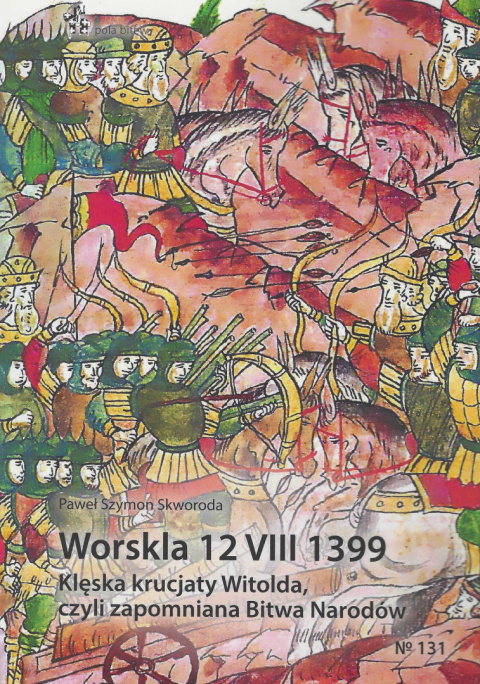 Worskla 12 VIII 1399. Klęska krucjaty Witolda, czyli zapomniana Bitwa Narodów Worskla 12 VIII 1399. Klęska krucjaty Witolda, czyli zapomniana Bitwa Narodów