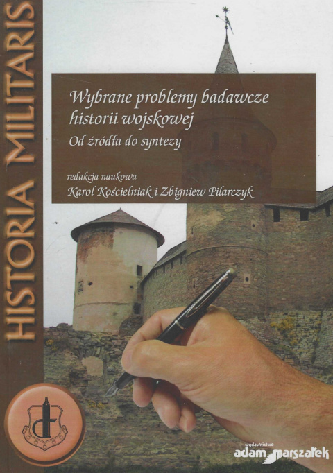 Wybrane problemy badawcze polskiej historii wojskowej. Od źródła do syntezy Wybrane problemy badawcze polskiej historii wojskowej. Od źródła do syntezy