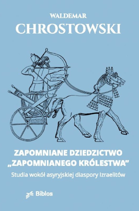 Zapomniane dziedzictwo zapomnianego królestwa. Studia wokół asyryjskiej diaspory Izraelitów Zapomniane dziedzictwo zapomnianego królestwa. Studia wokół asyryjskiej diaspory Izraelitów