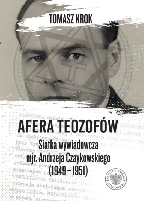 Afera teozofów. Siatka wywiadowcza mjr. Andrzeja Czaykowskiego (1949–1951) Afera teozofów. Siatka wywiadowcza mjr. Andrzeja Czaykowskiego (1949–1951)