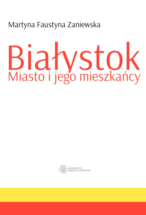 Białystok. Miasto i jego mieszkańcy Białystok. Miasto i jego mieszkańcy