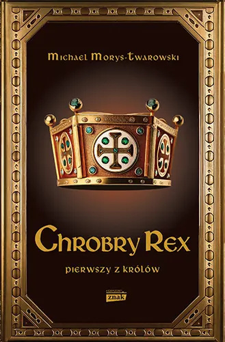 Chrobry Rex. Pierwszy z królów Chrobry Rex. Pierwszy z królów