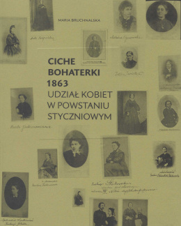 Ciche bohaterki 1863 Tom I. Udział kobiet w powstaniu styczniowym
