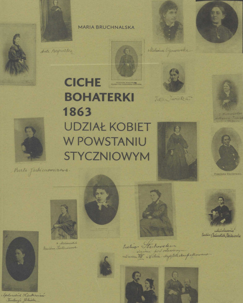 Ciche bohaterki 1863 Tom I. Udział kobiet w powstaniu styczniowym Ciche bohaterki 1863 Tom I. Udział kobiet w powstaniu styczniowym