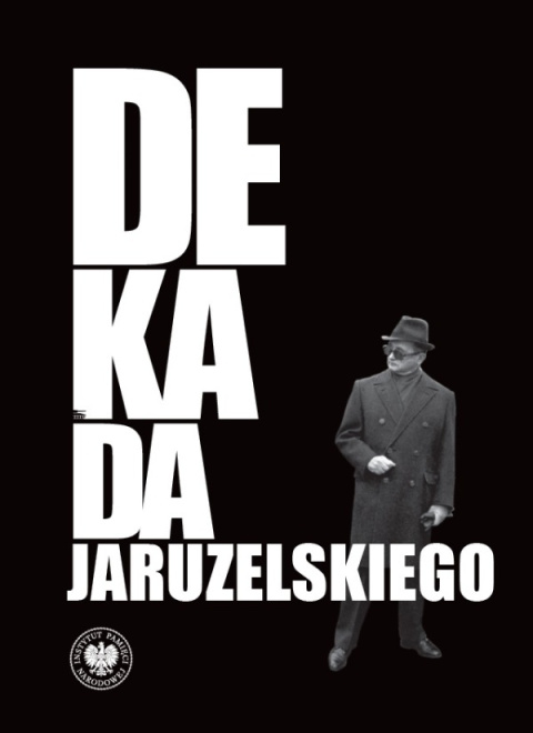 Dekada Jaruzelskiego. Z historii politycznej PRL 1980–1989/90 Dekada Jaruzelskiego. Z historii politycznej PRL 1980–1989/90