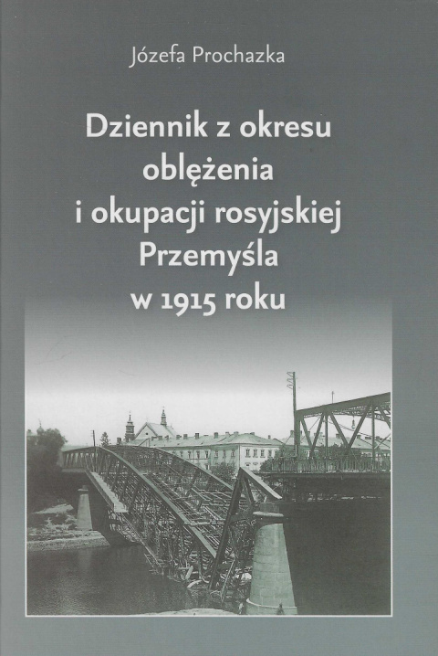 Dziennik z okresu oblężenia i okupacji rosyjskiej Przemyśla w 1915 roku Dziennik z okresu oblężenia i okupacji rosyjskiej Przemyśla w 1915 roku