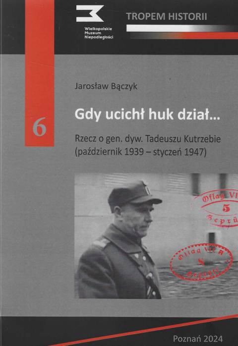 Gdy ucichł huk dział ... Rzecz o gen. dyw. Tadeuszu Kutrzebie (październik 1939 - styczeń 1947) Gdy ucichł huk dział ... Rzecz o gen. dyw. Tadeuszu Kutrzebie (październik 1939 - styczeń 1947)