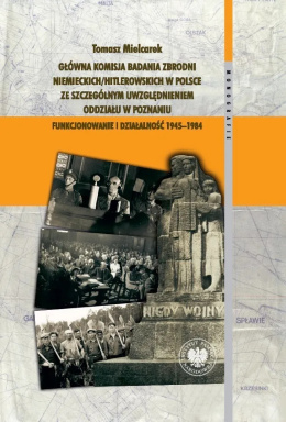 Główna Komisja Badania Zbrodni Niemieckich / Hitlerowskich w Polsce ze szczególnym uwzględnieniem oddziału w Poznaniu ...