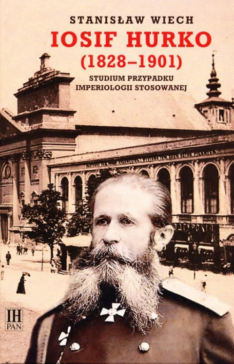 Iosif Hurko (1828 - 1901). Studium przypadku imperiologii stosowanej Iosif Hurko (1828 - 1901). Studium przypadku imperiologii stosowanej