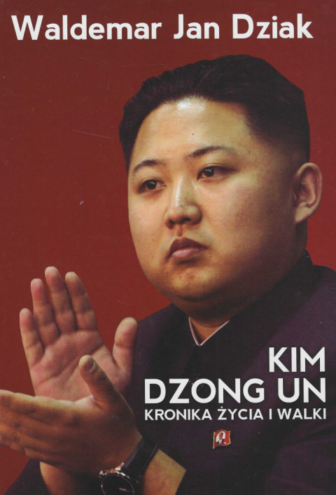 Kim Dzong Un. Kronika życia i walki Kim Dzong Un. Kronika życia i walki