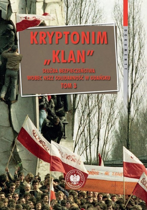 Kryptonim KLAN. Służba Bezpieczeństwa wobec NSZZ Solidarność w Gdańsku Tom 3. Październik 1981 – listopad 1983 r. Kryptonim KLAN. Służba Bezpieczeństwa wobec NSZZ Solidarność w Gdańsku Tom 3. Październik 1981 – listopad 1983 r.