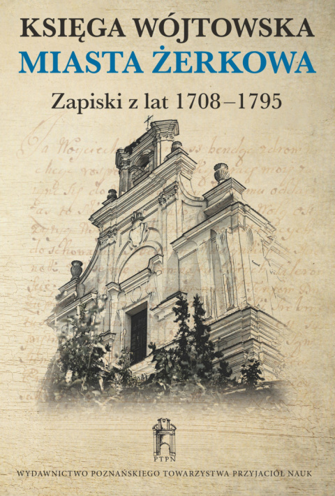 Księga wójtowska miasta Żerkowa. Zapiski z lat 1708–1795 Księga wójtowska miasta Żerkowa. Zapiski z lat 1708–1795