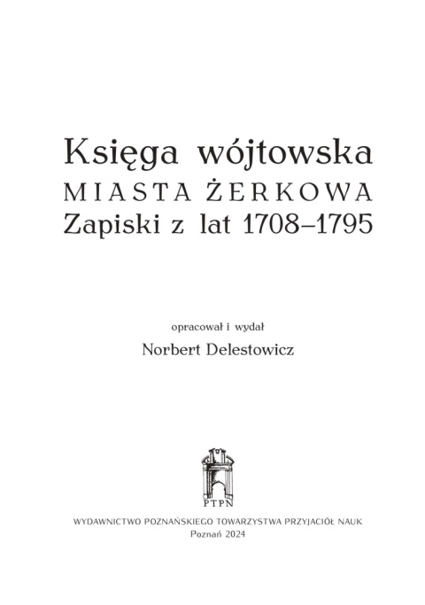 Księga wójtowska miasta Żerkowa. Zapiski z lat 1708–1795 Księga wójtowska miasta Żerkowa. Zapiski z lat 1708–1795
