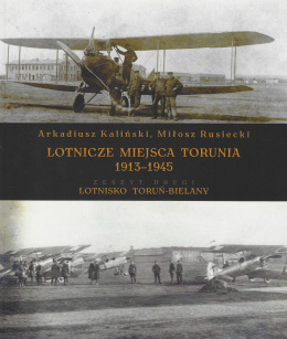 Lotnicze miejsca Torunia 1913 - 1945. Zeszyt drugi. LotniskoToruń - Bielany