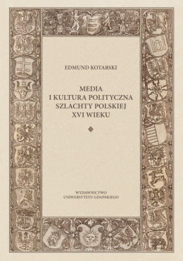 Media i kultura polityczna szlachty polskiej XVI wieku
