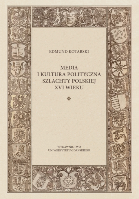 Media i kultura polityczna szlachty polskiej XVI wieku Media i kultura polityczna szlachty polskiej XVI wieku