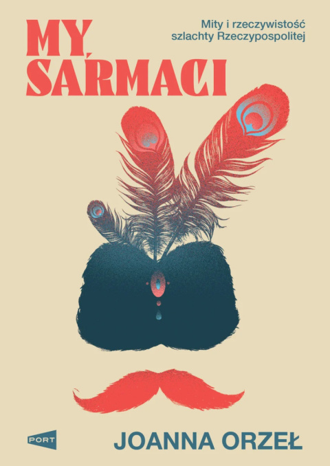 My, Sarmaci. Mity i rzeczywistość szlachty Rzeczypospolitej My, Sarmaci. Mity i rzeczywistość szlachty Rzeczypospolitej
