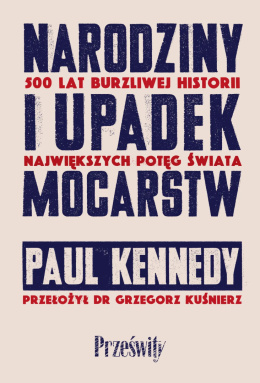 Narodziny i upadek mocarstw 500 lat burzliwej historii największych potęg świata