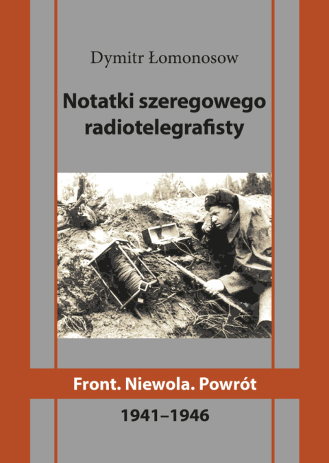 Notatki szeregowego radiotelegrafisty. Front. Niewola. Powrót 1941 - 1946 Notatki szeregowego radiotelegrafisty. Front. Niewola. Powrót 1941 - 1946