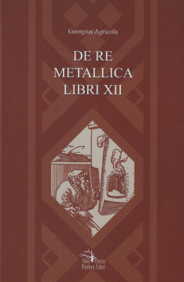 O górnictwie i hutnictwie. Dwanaście ksiąg - De re metallica libri XII Georgius Agricola.
