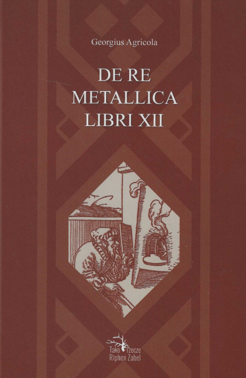 O górnictwie i hutnictwie. Dwanaście ksiąg - De re metallica libri XII Georgius Agricola. O górnictwie i hutnictwie. Dwanaście ksiąg - De re metallica libri XII Georgius Agricola.