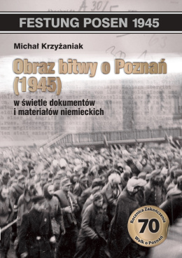 Obraz bitwy o Poznań (1945) w świetle materiałów i dokumentów niemieckich
