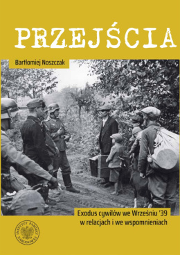 Przejścia. Exodus cywilów we Wrześniu ’39 w relacjach i we wspomnieniach