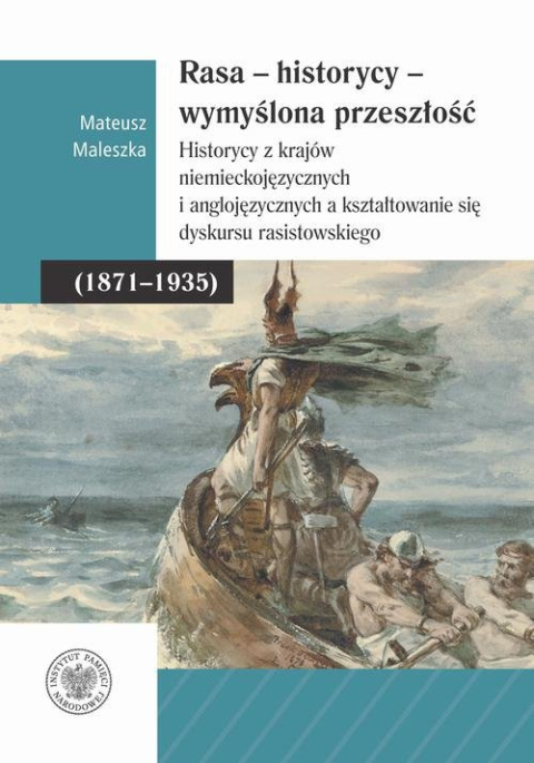 Rasa – Historycy – Wymyślona Przeszłość. Historycy z krajów niemieckojęzycznych i anglojęzycznych a kształtowanie się dyskursu Rasa – Historycy – Wymyślona Przeszłość. Historycy z krajów niemieckojęzycznych i anglojęzycznych a kształtowanie się dyskursu