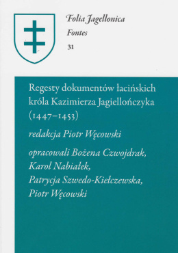 Regesty dokumentów łacińskich króla Kazimierza Jagiellończyka (1447 - 1453) Folia Jagellonica Fontes 31