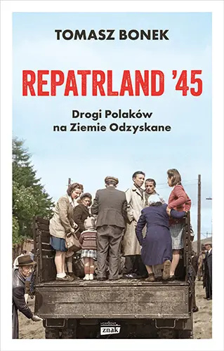 Repatrland '45. Drogi Polaków na Ziemie Odzyskane Repatrland '45. Drogi Polaków na Ziemie Odzyskane