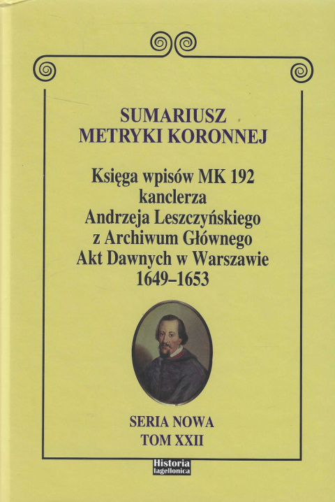 Sumariusz metryki koronnej. Księga wpisów MK 192 kanclerza Andrzeja Leszczyńskiego z Archiwum Głównego Akt Dawnych 1649 - 1653 Sumariusz metryki koronnej. Księga wpisów MK 192 kanclerza Andrzeja Leszczyńskiego z Archiwum Głównego Akt Dawnych 1649 - 1653