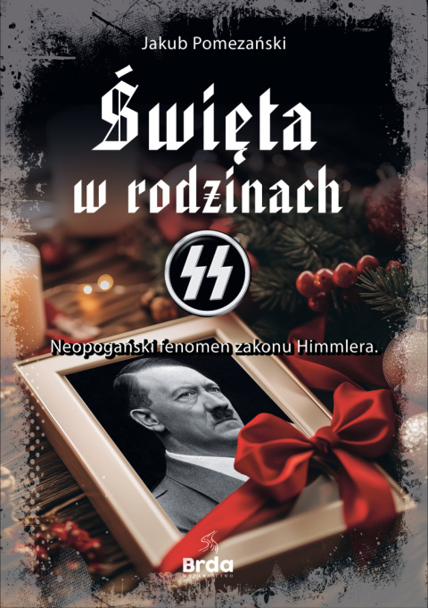 Święta w rodzinach SS. Neopogański fenomen zakonu Himmlera Święta w rodzinach SS. Neopogański fenomen zakonu Himmlera