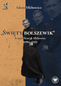 Święty bolszewik. Ksiądz Henryk Hlebowicz (1904 - 1941)