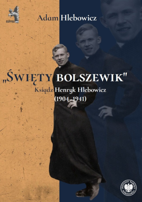 Święty bolszewik. Ksiądz Henryk Hlebowicz (1904 - 1941) Święty bolszewik. Ksiądz Henryk Hlebowicz (1904 - 1941)