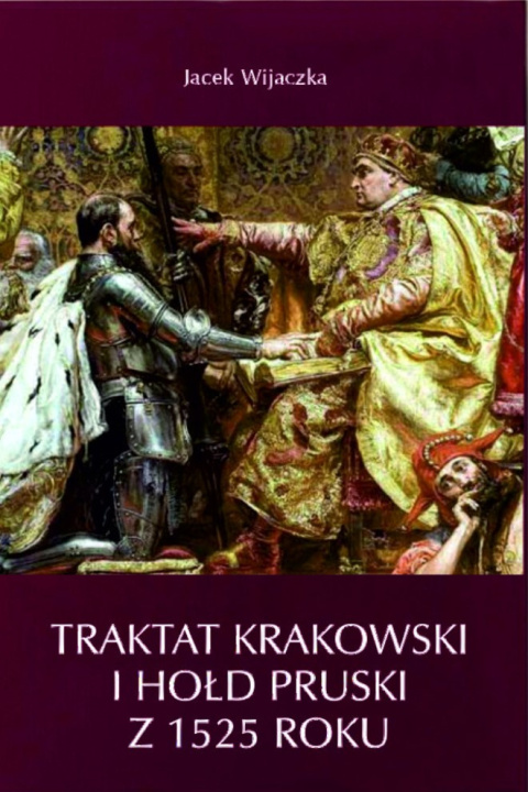 Traktat Krakowski i Hołd Pruski z 1525 roku Traktat Krakowski i Hołd Pruski z 1525 roku