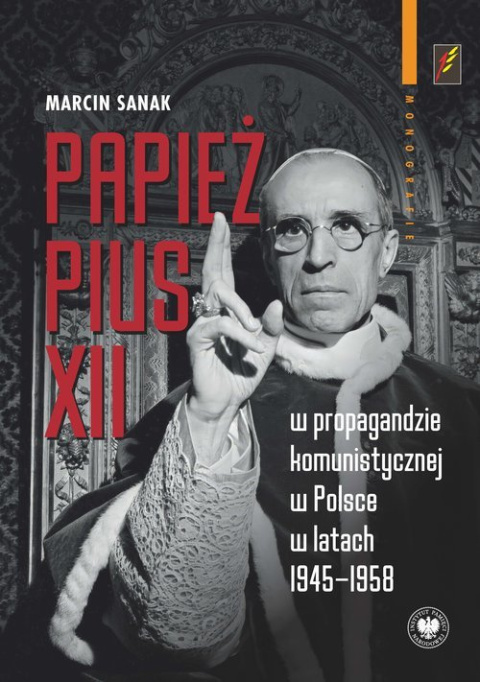 Papież Pius XII w propagandzie komunistycznej w Polsce w latach 1945-1958 Papież Pius XII w propagandzie komunistycznej w Polsce w latach 1945-1958