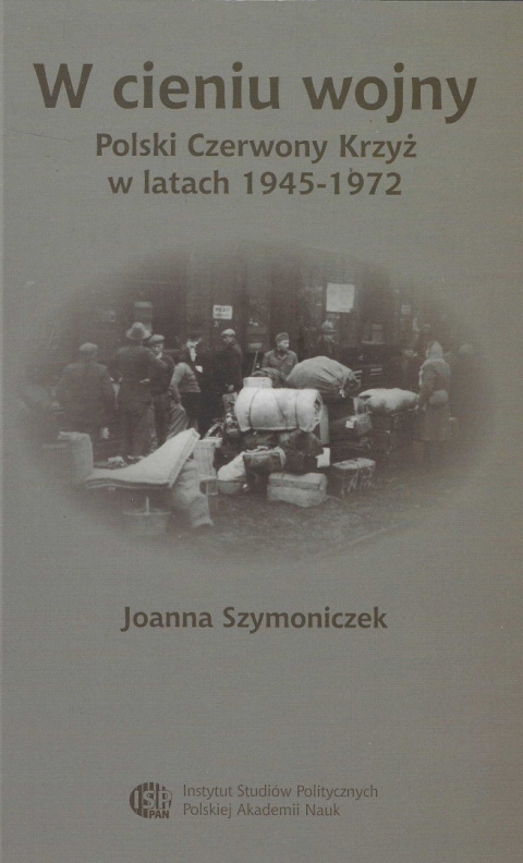 W cieniu wojny. Polski Czerwony Krzyż w latach 1945 - 1972 W cieniu wojny. Polski Czerwony Krzyż w latach 1945 - 1972
