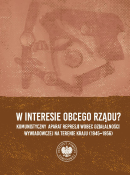 W interesie obcego rządu? Komunistyczny aparat represji wobec działalności wywiadowczej na terenie kraju (1945 - 1956)