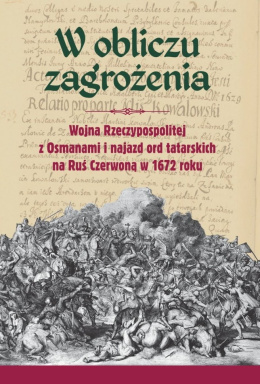 W obliczu zagrożenia. Wojna Rzeczypospolitej z Osmanami i najazd ord tatarskich na Ruś Czerwoną w 1672 roku