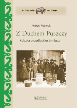 Z Duchem Puszczy. Książka o podlaskim bimbrze